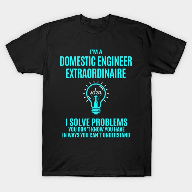 Domestic Engineer Extraordinaire - I Solve Problems T-Shirt by Pro Wresting Tees